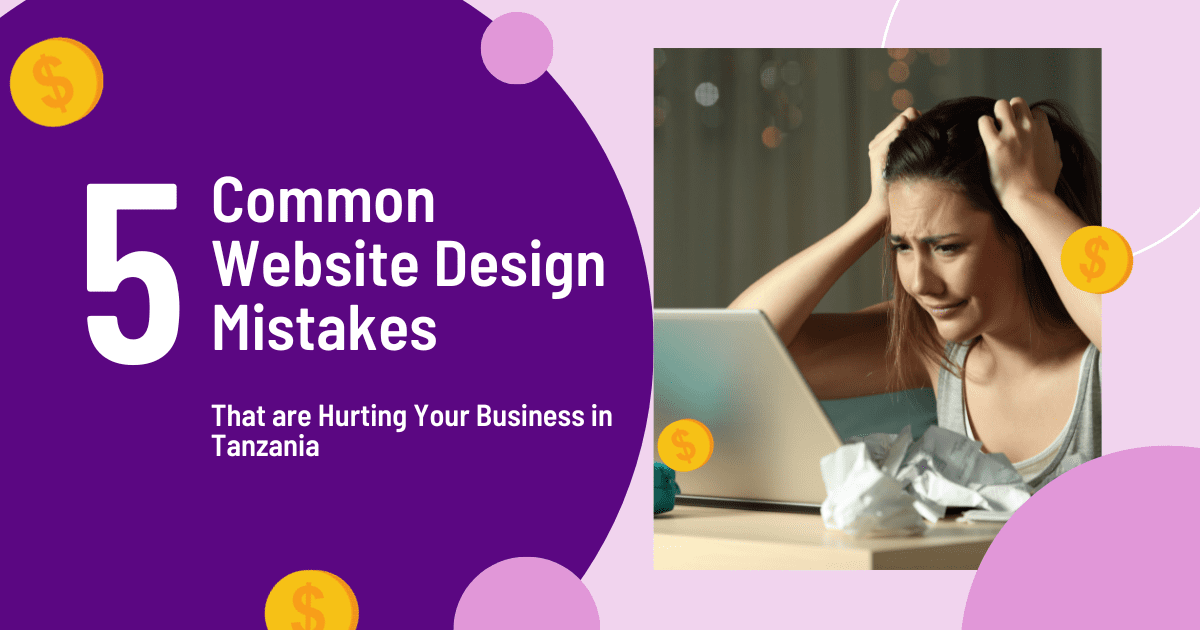 5 Common Website Design Mistakes that are Hurting Your Business in Tanzania